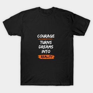 Courage turns dreams into reality T-Shirt